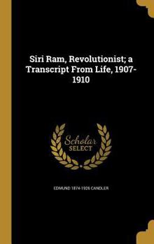 Hardcover Siri Ram, Revolutionist; a Transcript From Life, 1907-1910 Book