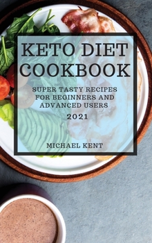 Hardcover Keto Diet Cookbook 2021: Super Tasty Recipes for Beginners and Advanced Users Book