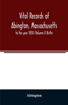 Vital Records of Abington, Massachusetts, to the Year 1850; Volume 1-Births
