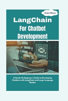 Paperback LangChain For Chatbot Development: A Hands-On Beginner's Guide to Developing Chatbots with LangChain and Large Language Models Book