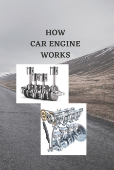 Paperback How Car Engine Works: Beginners guide on how car engine works, basic engine components, ignition train system with how four cylinders and si Book