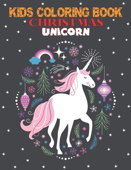 Kids Coloring Book Christmas Unicorn: coloring book perfect gift idea for Christmas unicorn lover men, women, girls, boys, kids, family and friends.