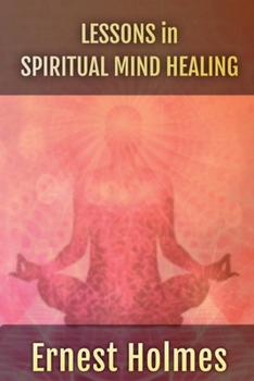 Lessons in Spiritual Mind Healing : Explaining the Science of Spirituality