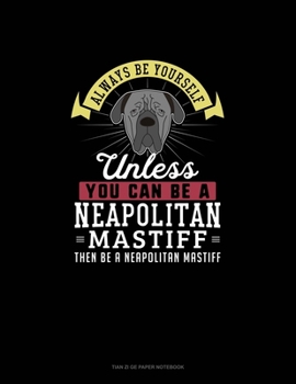 Paperback Always Be Yourself Unless You Can Be A Neapolitan Mastiff Then Be A Neapolitan Mastiff: Tian Zi Ge Paper Notebook Book