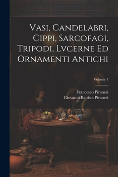 Paperback Vasi, candelabri, cippi, sarcofagi, tripodi, lvcerne ed ornamenti antichi; Volume 1 [Italian] Book