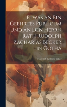 Hardcover Etwas an ein geehrtes Publicum und an den Herrn Rath Rudolph Zacharias Becker in Gotha [German] Book