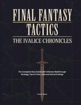 Paperback Final Fantasy Tactics: IVALICE CHRONICLES: The Complete Boss Guide with Ultimate Walkthrough Strategy, Tips & Tricks, Jobs and Secret Endings Book