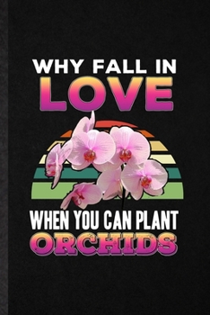 Paperback Why Fall in Love When You Can Plant Orchids: Funny Blank Lined Notebook/ Journal For Orchid Florist Gardener, Gardening Plant Lady, Inspirational Sayi Book