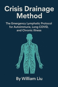 Crisis Drainage Method: The Emergency Lymphatic Protocol for Autoimmune, Long COVID, and Chronic Illness (The Flow Protocol Series)