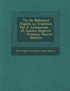 Paperback Vie De Mahomet D'apr?s La Tradition Par E. Lamairesse ... Et Gaston Dujarric ... [French] Book