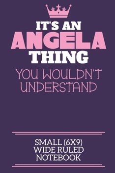 It's An Angela Thing You Wouldn't Understand Small (6x9) Wide Ruled Notebook: A cute notebook or notepad to write in for any book lovers, doodle writers and budding authors!