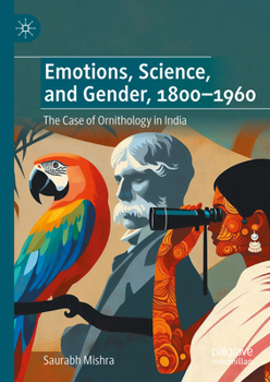Hardcover Emotions, Science, and Gender, 1800-1960: The Case of Ornithology in India Book