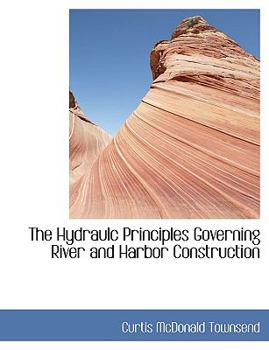 Hardcover The Hydraulc Principles Governing River and Harbor Construction Book
