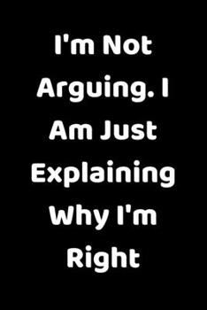 Paperback I'm Not Arguing. I Am Just Explaining Why I'm Right Book