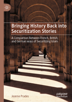 Hardcover Bringing History Back Into Securitization Stories: A Comparison Between French, British, and German Ways of Securitizing Islam Book