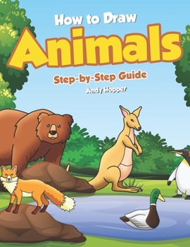 How to Draw Animals Step-by-Step Guide: Best Animal Drawing Book for You and Your Kid