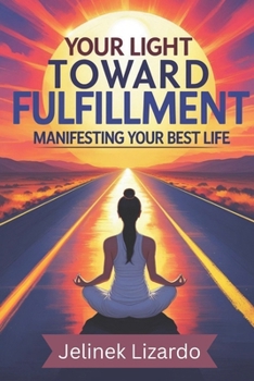 The Light Toward Fulfillment: Manifesting your Best Life