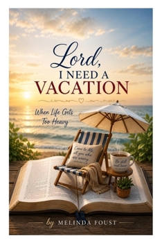 Lord, I need a Vacation: When Life Gets Too Heavy