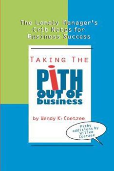 Paperback Taking the Pith Out of Business: The Lonely Manager's Crib Notes for Business Success Book