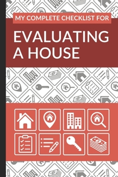 Paperback My Complete Checklist for Evaluating a House: First Time Home Buyers Guide for Home Purchase, Property Inspection Checklist, House Flipping Book, Real Book