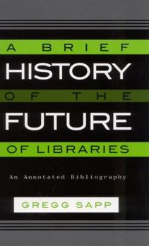 Hardcover A Brief History of the Future of Libraries: An Annotated Bibliography Book