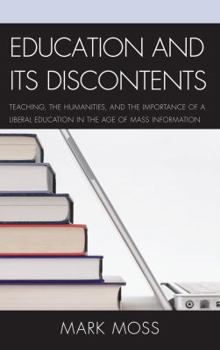 Paperback Education and Its Discontents: Teaching, the Humanities, and the Importance of a Liberal Education in the Age of Mass Information Book