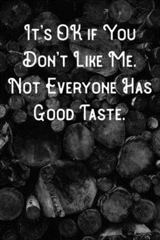 Paperback It's OK if You Don't Like Me. Not Everyone Has Good Taste.: Lined Notebook/Journal Book