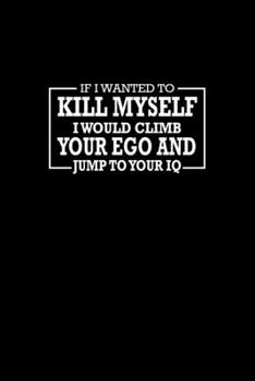 If I Wanted To Kill Myself I Would Climb Your Ego And Jump To Your Iq: Hangman Puzzles | Mini Game | Clever Kids | 110 Lined Pages | 6 X 9 In | 15.24 X 22.86 Cm | Single Player | Funny Great Gift