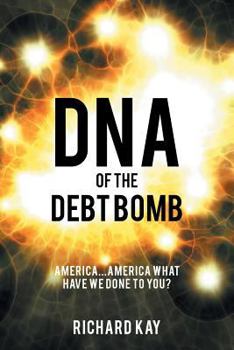 Paperback DNA of the Debt Bomb: America...America What Have We Done to You? Book
