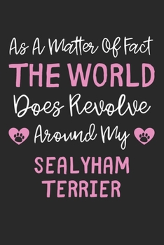 As A Matter Of Fact The World Does Revolve Around My Sealyham Terrier: Lined Journal, 120 Pages, 6 x 9, Funny Sealyham Terrier Gift Idea, Black Matte ... Revolve Around My Sealyham Terrier Journal)