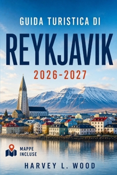 GUIDA TURISTICA DI REYKJAVIK 2026-2027: Esplora l'aurora boreale, il sole di mezzanotte, le piscine geotermiche e le escursioni del Circolo d'Oro in ogni stagione (Italian Edition)