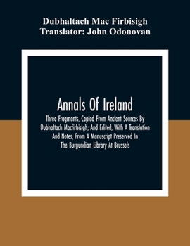 Paperback Annals Of Ireland. Three Fragments, Copied From Ancient Sources By Dubhaltach Macfirbisigh; And Edited, With A Translation And Notes, From A Manuscrip Book
