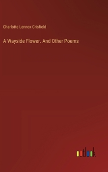 Hardcover A Wayside Flower. And Other Poems Book