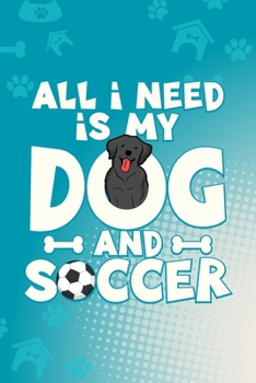 Paperback All I Need Is My Dog And Soccer: Black Labrador Dog Blank Lined Notebook Journal Diary 6x9 Book