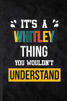 Paperback It's a Whitley Thing You Wouldn't Understand: Practical Personalized Whitley Lined Notebook/ Blank Journal For Favorite First Name, Inspirational Sayi Book