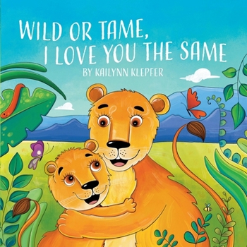 Paperback Wild or Tame, I Love You the Same Book