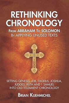 Rethinking Chronology from Abraham to Solomon by Applying Unused Texts: Setting Genesis, Job, Exodus, Joshua, Judges, Ruth and 1 Samuel into Old Testament Chronology