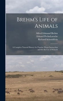 Hardcover Brehm's Life of Animals: A Complete Natural History for Popular Home Instruction and for the use of Schools Book