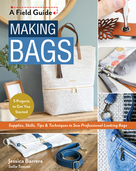 Paperback Making Bags, a Field Guide: Supplies, Skills, Tips & Techniques to Sew Professional-Looking Bags; 5 Projects to Get You Started Book