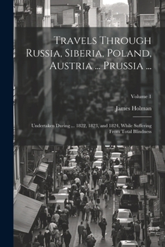 Paperback Travels Through Russia, Siberia, Poland, Austria ... Prussia ...: Undertaken During ... 1822, 1823, and 1824, While Suffering From Total Blindness; Vo Book