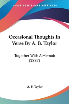 Paperback Occasional Thoughts In Verse By A. B. Taylor: Together With A Memoir (1887) Book