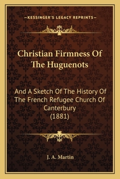 Paperback Christian Firmness Of The Huguenots: And A Sketch Of The History Of The French Refugee Church Of Canterbury (1881) Book