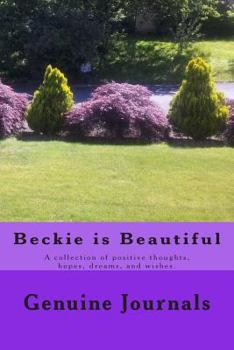Beckie is Beautiful: A collection of positive thoughts, hopes, dreams, and wishes.