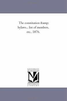The constitution & bylaws... list of members, etc., 1876.