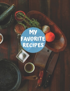 My Favorite Recipes: My Recipe Book To Write In: Make Your Own Cookbook - My Best Recipes And Recipe Book Journal For Personalized Recipes –  Recipe ... And Organizer For Recipes (8,5x11, 120 Pages)