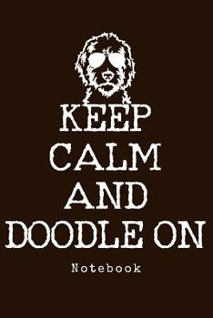 Notebook - Keep Calm And Doodle On: Goldendoodle Dog Notebook To Write In Journal Diary Log Book Funny Gift