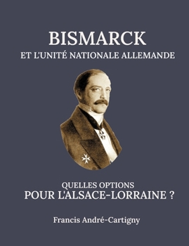 Paperback Bismarck et l'Unité Allemande Quelles opitions pour l'Alsace-Lorraine ? [French] Book