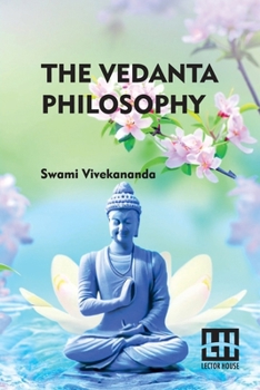 The Vedanta Philosophy: An Address Before the Graduate Philosophical Society of Harvard University, March 25, 1896