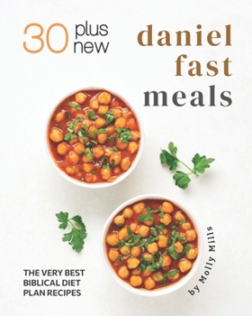 Paperback 30 Plus New Daniel Fast Meals: The Very Best Biblical Diet Plan Recipes Book