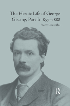 Paperback The Heroic Life of George Gissing, Part I: 1857&#65533;1888 Book